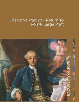 Casanova: Part 28 - Return to Rome: Large Print by Giacomo Casanova