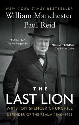 The Last Lion: Winston Spencer Churchill: Defender of the Realm, 1940-1965 by Paul Reid, William Manchester