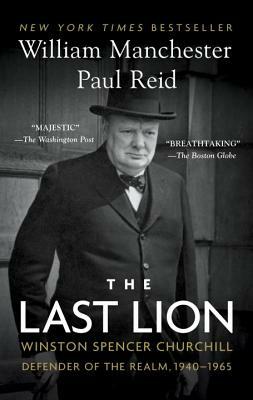 The Last Lion: Winston Spencer Churchill: Defender of the Realm, 1940-1965 by William Manchester, Paul Reid