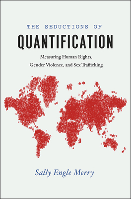 The Seductions of Quantification: Measuring Human Rights, Gender Violence, and Sex Trafficking by Sally Engle Merry