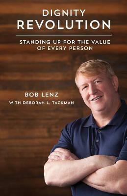 Dignity Revolution: Standing Up for the Value of Every Person by Bob Lenz, Deborah L. Tackmann