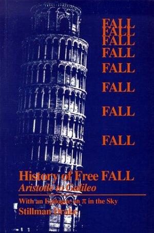 A History of Free Fall: Aristotle to Galileo, with an Epilogue on Pi in the Sky by Stillman Drake