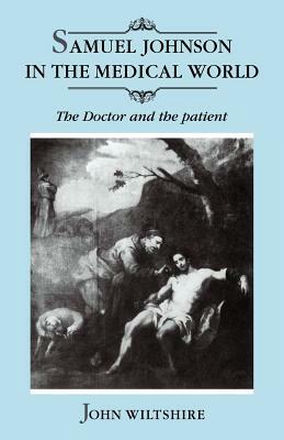 Samuel Johnson in the Medical World: The Doctor and the Patient by John Wiltshire