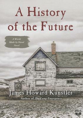 A History of the Future: A World Made by Hand Novel by James Howard Kunstler