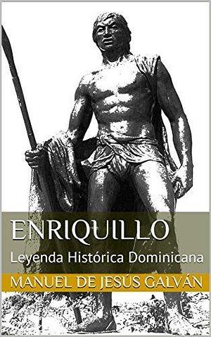 Enriquillo: Leyenda Histórica Dominicana by Manuel de Jesús Galván, Manuel de Jesús Galván