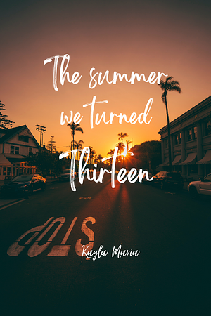 The summer we turned thirteen by Kayla Maria