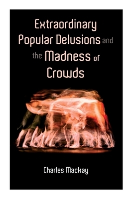 Extraordinary Popular Delusions and the Madness of Crowds: Vol.1-3 by Charles MacKay