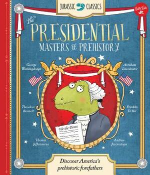 Jurassic Classics: The Presidential Masters of Prehistory: Discover America's Prehistoric Forefathers by Saskia Lacey