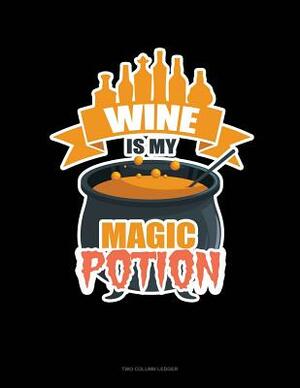 Wine Is My Magic Potion: Two Column Ledger by 