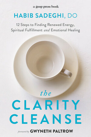 The Clarity Cleanse: 12 Steps to Finding Renewed Energy, Spiritual Fulfillment, and Emotional Healing by Gwyneth Paltrow, Habib Sadeghi