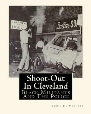 Shoot-Out In Cleveland: Black Militants And The Police by Louis H. Masotti, Jerome R. Corsi