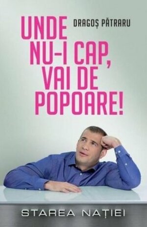 Unde nu-i cap, vai de popoare! by Dragoș Pătraru