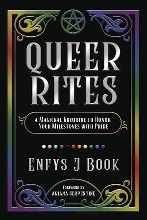 Queer Rites: A Magickal Grimoire to Honor Your Milestones with Pride by Enfys J. Book