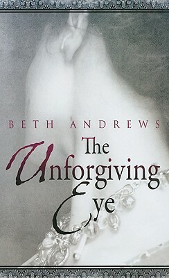 The Unforgiving Eye by Beth Andrews