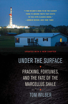 Under the Surface: Fracking, Fortunes, and the Fate of the Marcellus Shale by Tom Wilber