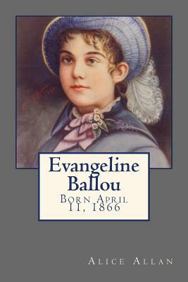 Evangeline Ballou: Born April 11, 1866 by Alice Allan