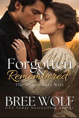 Forgotten & Remembered: The Duke's Late Wife by Bree Wolf