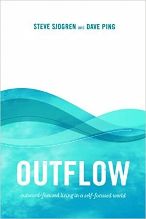 Outflow: outward-focused living in a self-focused world by Steve Sjogren