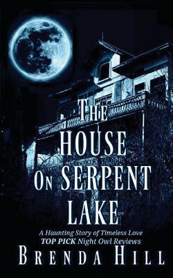 The House on Serpent Lake: A Haunting Story of Timeless Love by Brenda Hill