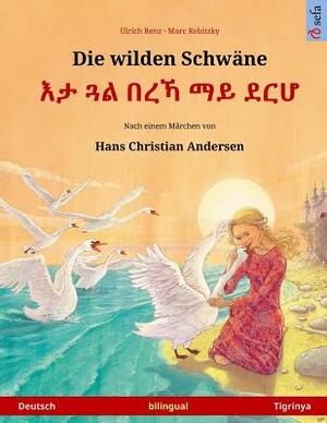 Die wilden Schwäne - Eta gwal berrekha mai derhå. Zweisprachiges Kinderbuch nach einem Märchen von Hans Christian Andersen (Deutsch - Tigrinya) by Hans Christian Andersen