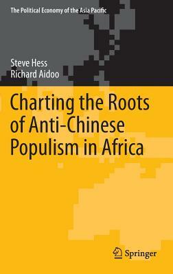 Charting the Roots of Anti-Chinese Populism in Africa by Richard Aidoo, Steve Hess