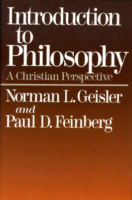 Introduction to Philosophy: A Christian Perspective by Norman L. Geisler, Paul D. Geisler, Norman Geisler