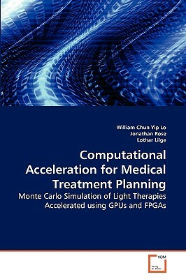 Computational Acceleration for Medical Treatment Planning by William Chun Yip Lo, Jonathan Rose, Lothar Lilge