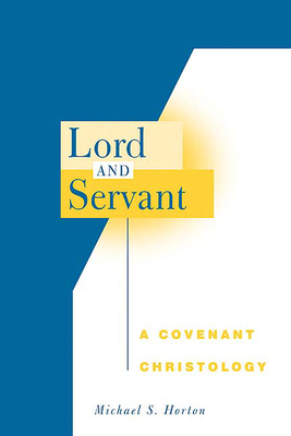 Lord and Servant: A Covenant Christology by Michael S. Horton