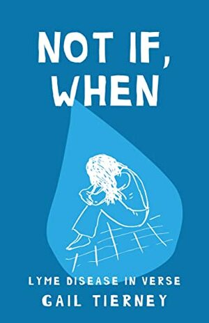 Not If, When: Lyme Disease in Verse by Gail Tierney