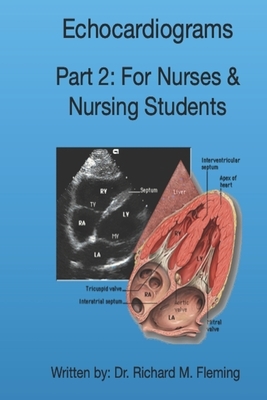 Echocardiograms - Part 2: For Nurses & Nursing Students. by Richard M. Fleming