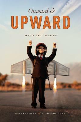 Onward & Upward: Reflections of a Joyful Life by Michael Wiese