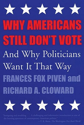 Why Americans Still Don't Vote: And Why Politicians Want It That Way by Frances Fox Piven