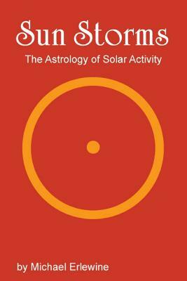 Sun Storms: The Astrology of Solar Activity by Michael Erlewine