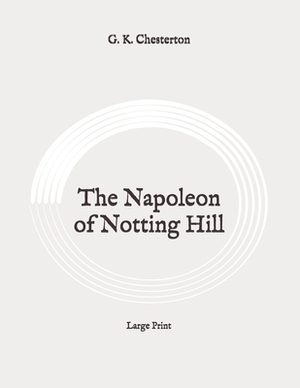 The Napoleon of Notting Hill: Large Print by G.K. Chesterton