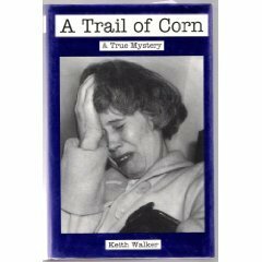 A Trail of Corn: A True Mystery by Keith Walker