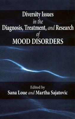 Diversity Issues in the Diagnosis, Treatment, and Research of Mood Disorders by Sana Loue, Martha Sajatovic