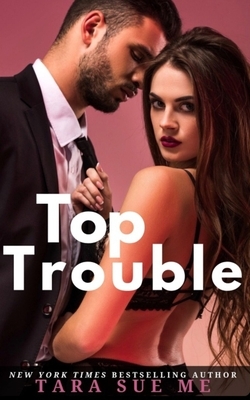 Top Trouble: A Submissive Series Standalone Novel by Tara Sue Me