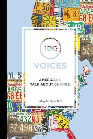 100 Voices: Americans Talk about Change by Mary M. Clare