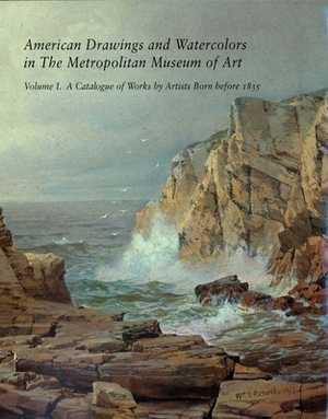American Drawings and Watercolors in the Metropolitan Museum of Art: Volume 1: A Catalogue of Works by Artists Born Before 1835 by Kevin J. Avery