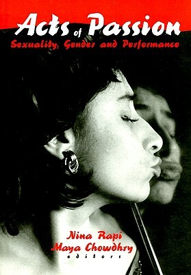 Acts of Passion: Sexuality, Gender, and Performance by Maya Chowdhry, Nina Rapi