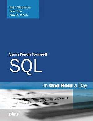 Sams Teach Yourself SQL in One Hour a Day by Ron Plew, Ryan Stephens, Arie Jones