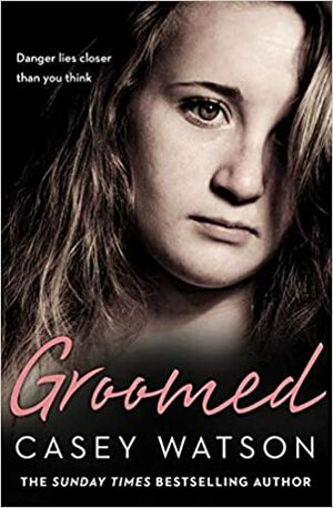 Groomed: Danger lies closer than you think by Casey Watson