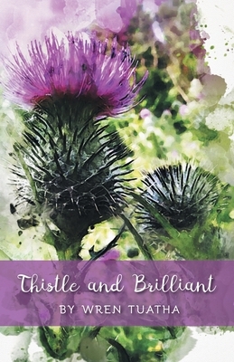 Thistle and Brilliant by Wren Tuatha