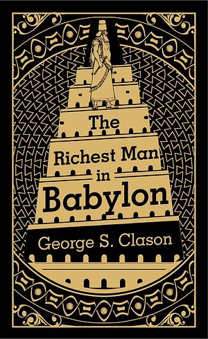 The Richest Man in Babylon: The Success Secrets of the Ancients--The Most Inspiring Book on Wealth Ever Written by George S. Clason