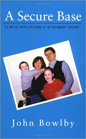 Secure Base: Clinical Applications of Attachment Theory by John Bowlby