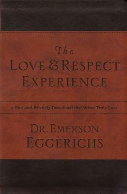 The Love and Respect Experience: A Husband-Friendly Devotional That Wives Truly Love by Emerson Eggerichs
