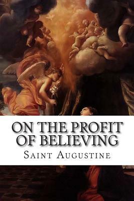 On the Profit of Believing by Saint Augustine of Hippo
