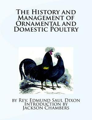 The History and Management of Ornamental and Domestic Poultry by Edmund Saul Dixon