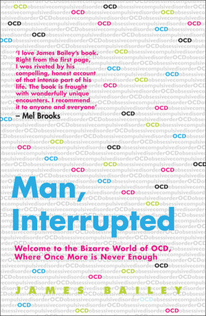 Man, Interrupted: Welcome to the Bizarre World of OCD, Where Once More is Never Enough by James Bailey