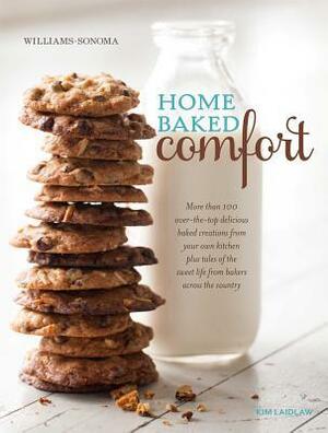 Home Baked Comfort (Williams-Sonoma) (revised): More than 100 over-the-top delicious baked creations from your own kitchen plus tales of the sweet life from bakers across the country by Kim Laidlaw